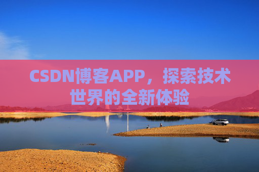 CSDN博客APP，探索技术世界的全新体验